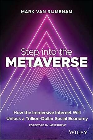 Step into the Metaverse: How the Immersive Internet Will Unlock a Trillion-Dollar Social Economy by Mark van Rijmenam, Mark van Rijmenam