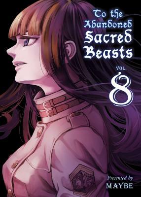 To the Abandoned Sacred Beasts, Volume 8 by Maybe