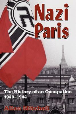 Nazi Paris: The History of an Occupation, 1940-1944 by Allan Mitchell