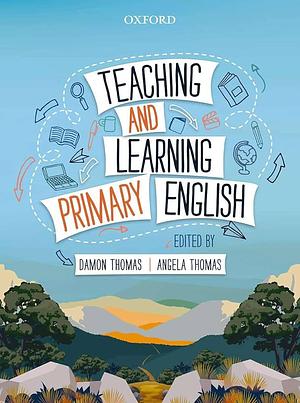 Teaching and Learning Primary English by Damon Thomas, Angela Thomas