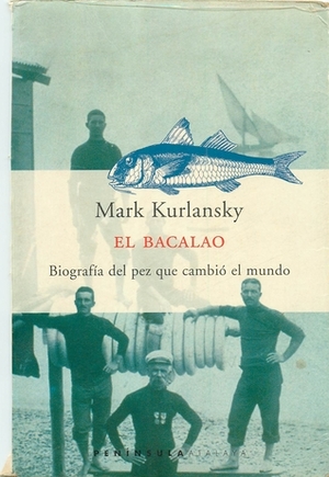 El bacalao: Biografía del pez que cambió el mundo by Hernán Sabaté Vargas, Mark Kurlansky, Monserrat Gurguí