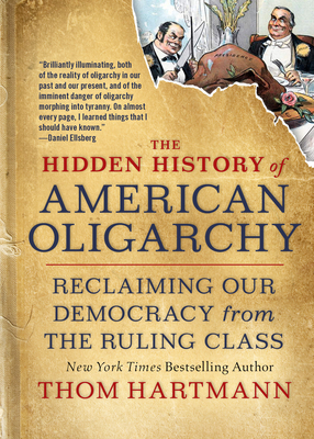 The Hidden History of American Oligarchy: Reclaiming Our Democracy from the Ruling Class by Thom Hartmann