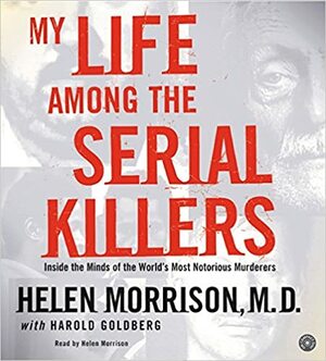 My Life Among the Serial Killers CD: Inside the Minds of the World's Most Notorious Murderers by Helen Morrison