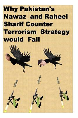 Why Pakistan's Nawaz and Raheel Sharif Counter Terrorism Strategy would Fail by Agha Humayun Amin