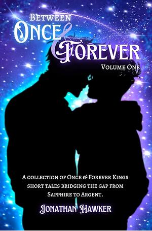 Between Once & Forever: Volume One: A Collection of Once & Forever Kings Short Stories by Jonathan Hawker