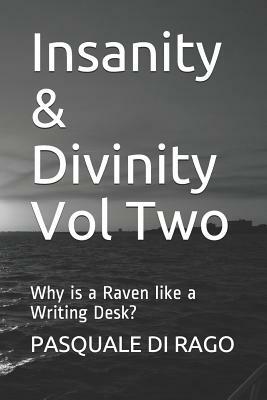 Insanity & Divinity Vol Two: Why Is a Raven Like a Writing Desk? by Pasquale Di Rago