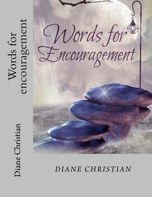 Words for encouragement by Diane Christian