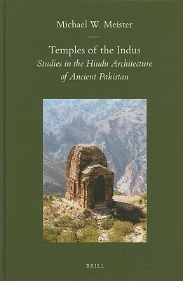 Temples of the Indus: Studies in the Hindu Architecture of Ancient Pakistan by Michael W. Meister