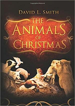 The Animals of Christmas by David L. Smith