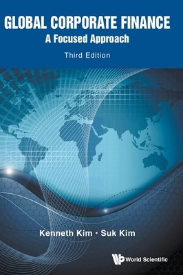 Global Corporate Finance: A Focused Approach (Third Edition) by Kenneth A. Kim, Suk Hi Kim