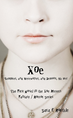 Xoe: Vampires, and Werewolves, and Demons, Oh My! by Sara C. Roethle