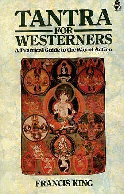 Tantra for Westerners: A Practical Guide to the Way of Action by Francis X. King