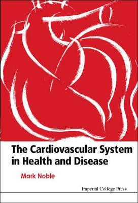 The Cardiovascular System in Health & Disease by Mark Noble