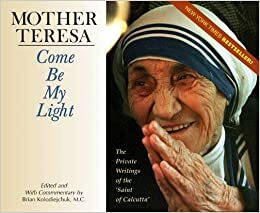 Come Be My Light: The Private Writings of the Saint of Calcutta by Mother Teresa, Brian Kolodiejchuk