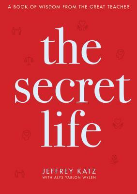 The Secret Life: A Book of Wisdom from the Great Teacher by Jeffrey Katz