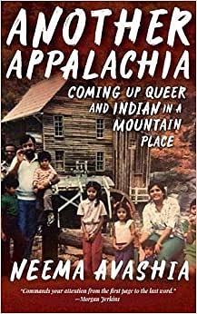 Another Appalachia: Coming Up Queer and Indian in a Mountain Place by Neema Avashia