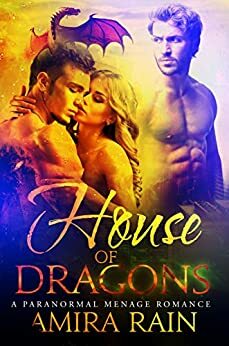 House Of Dragons: A Paranormal Menage Romance by Amira Rain