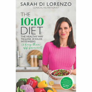 The 10:10 Diet: The Healthy Way to Lose 10 Kilos in 10 Weeks by Sarah Di Lorenzo
