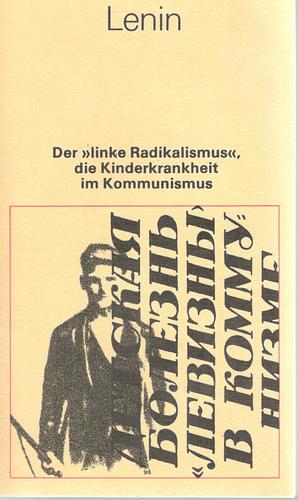 Der <linke Radikalismus>, die Kinderkrankheit im Kommunismus by Vladimir Lenin