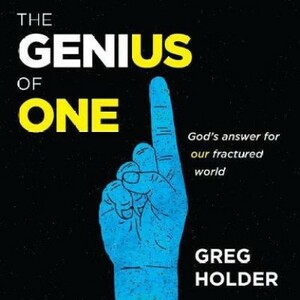 The Genius of One: God's Answer for our Fractured World by Greg Holder