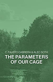 The Parameters of Our Cage by C. Fausto Cabrera, Alec Soth