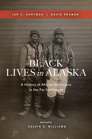 Black Lives in Alaska: A History of African Americans in the Far Northwest by David Reamer, Ian C. Hartman