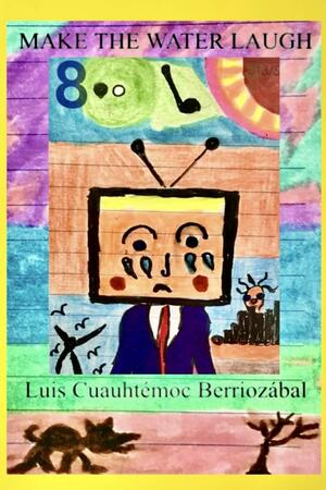 Make the Water Laugh by Luis Cuauhtemoc Berriozabal