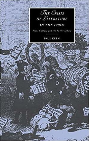 The Crisis of Literature in the 1790s: Print Culture and the Public Sphere by Marilyn Butler, Paul Keen, James Chandler