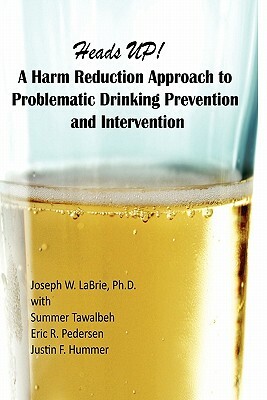 Heads UP, A Harm Reduction Approach to Problematic Drinking Prevention and Intervention: A Manualized Treatment Program by Summer Tawalbeh, Phd Kristin Shelesky, Eric R. Pedersen