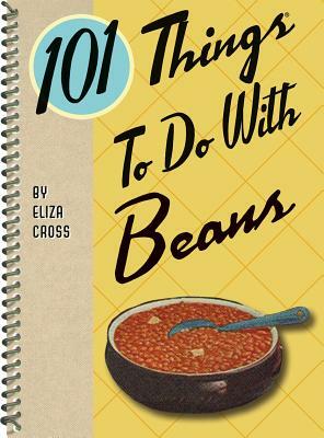 101 Things to Do with Beans by Eliza Cross