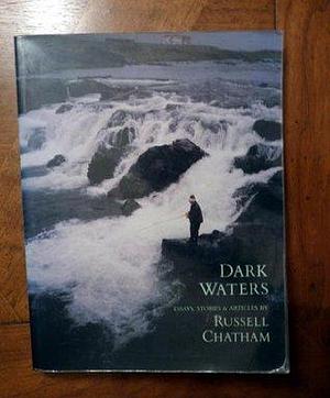 Dark waters: Essays, Stories, and Articles by Russell Chatham, Russell Chatham