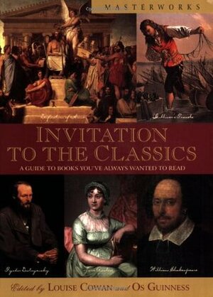 Invitation to the Classics: A Guide to Books You've Always Wanted to Read by Os Guinness, Louise Cowan