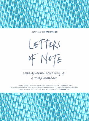 Letters of Note: An Eclectic Collection of Correspondence Deserving of a Wider Audience by Shaun Usher