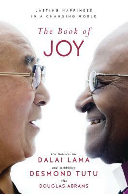 The Book of Joy: Lasting Happiness in a Changing World by Desmond Tutu, Dalai Lama XIV, Douglas Carlton Abrams