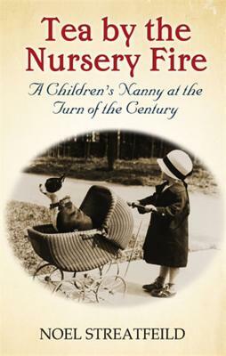 Tea by the Nursery Fire: A Children's Nanny at the Turn of the Century by Noel Streatfeild