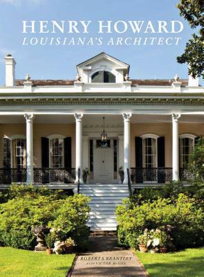 Henry Howard: Louisiana's Architect by Robert Brantley