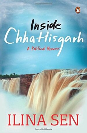 Inside Chhattisgarh: A Political Memoir by Ilina Sen
