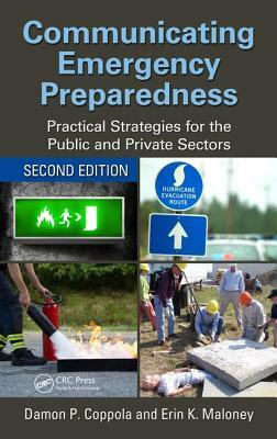 Communicating Emergency Preparedness: Practical Strategies for the Public and Private Sectors, Second Edition by Damon P. Coppola, Erin K. Maloney