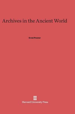 Archives in the Ancient World by Ernst Posner