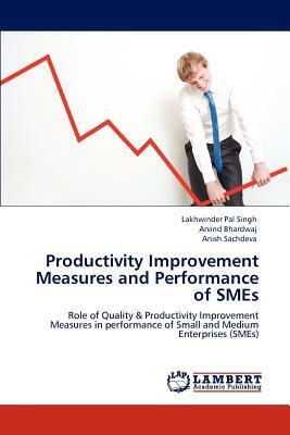 Productivity Improvement Measures and Performance of Smes by Arvind Bhardwaj, Anish Sachdeva, Lakhwinder Pal Singh