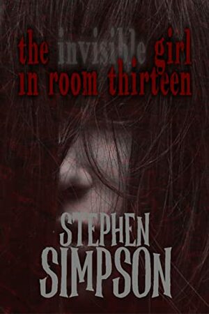 The Invisible Girl in Room Thirteen by Stephen Simpson, Lynette Ferreira