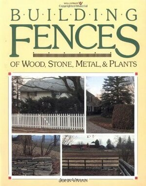 Building Fences of Wood, Stone, Metal, & Plants: Making Fence with Wood, Metal, Stone and Living Plants by John Vivian, Susan Williamson, Loretta Braren