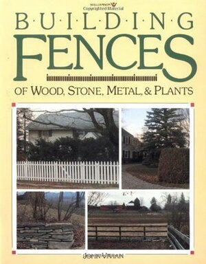 Building Fences of Wood, Stone, Metal, & Plants: Making Fence with Wood, Metal, Stone and Living Plants by Susan Williamson, John Vivian, Loretta Braren