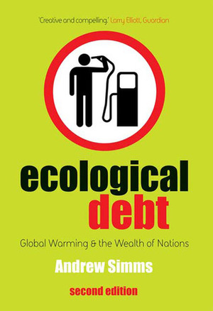 Ecological Debt: Global Warning and the Wealth of Nations by Andrew Simms