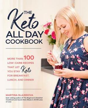 The Keto All Day Cookbook: More Than 100 Low-Carb Recipes That Let You Stay Keto for Breakfast, Lunch, and Dinner by Martina Slajerova