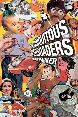 The Ubiquitous Persuaders by George Parker