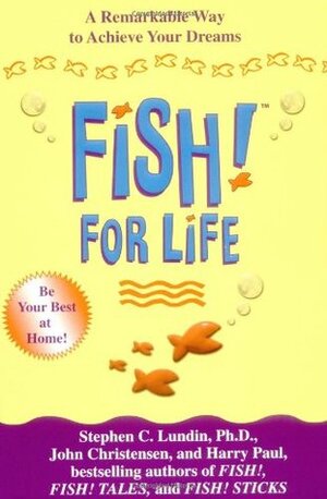 Fish! For Life: A Remarkable Way to Achieve Your Dreams by Harry Paul, John Christensen, Stephen C. Lundin