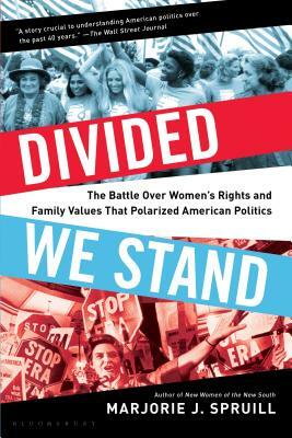 Divided We Stand: The Battle Over Women's Rights and Family Values That Polarized American Politics by Marjorie J. Spruill