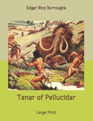 Tanar of Pellucidar: Large Print by Edgar Rice Burroughs