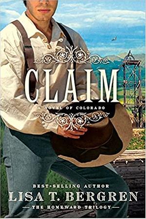 Claim: A Novel of Colorado by Lisa T. Bergren